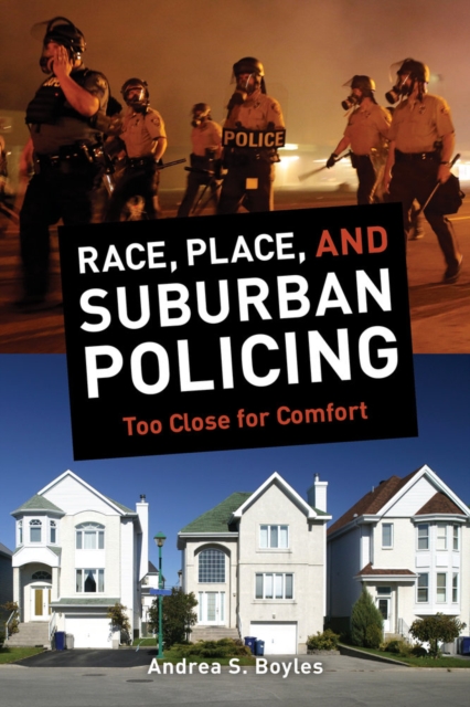 Race, Place, and Suburban Policing : Too Close for Comfort, Hardback Book