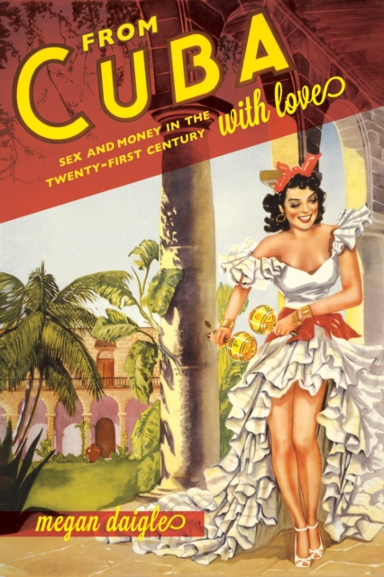 From Cuba with Love : Sex and Money in the Twenty-First Century, Hardback Book