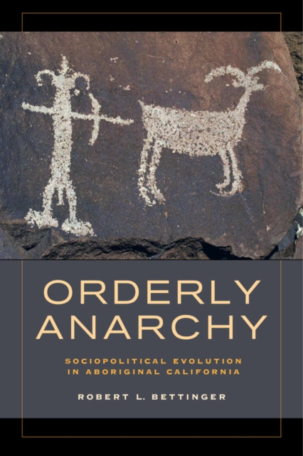 Orderly Anarchy : Sociopolitical Evolution in Aboriginal California, Hardback Book