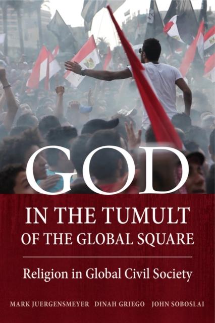 God in the Tumult of the Global Square : Religion in Global Civil Society, Hardback Book