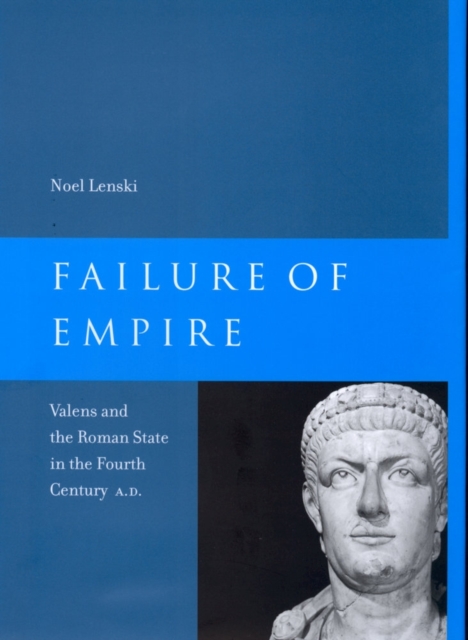Failure of Empire : Valens and the Roman State in the Fourth Century A.D., Paperback / softback Book