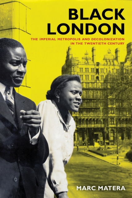 Black London : The Imperial Metropolis and Decolonization in the Twentieth Century, Hardback Book