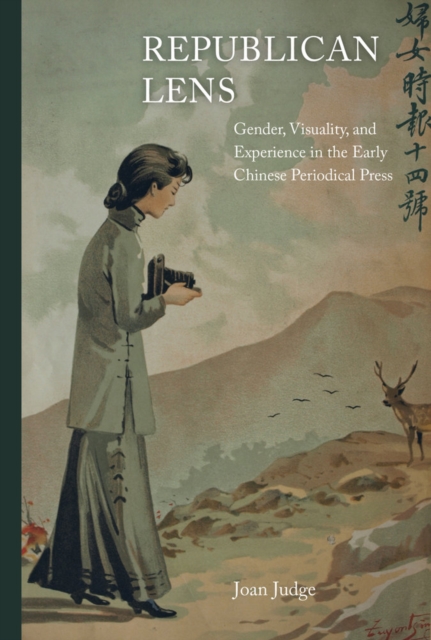 Republican Lens : Gender, Visuality, and Experience in the Early Chinese Periodical Press, Hardback Book