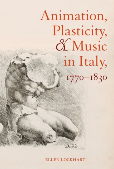 Animation, Plasticity, and Music in Italy, 1770-1830, Hardback Book