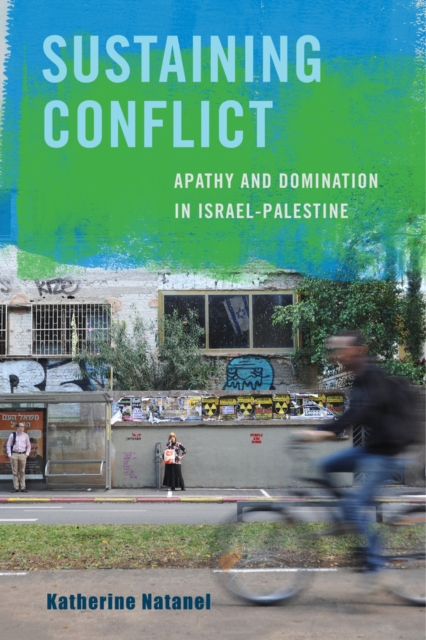 Sustaining Conflict : Apathy and Domination in Israel-Palestine, Hardback Book
