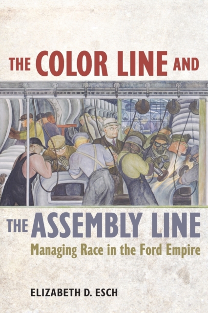 The Color Line and the Assembly Line : Managing Race in the Ford Empire, Paperback / softback Book