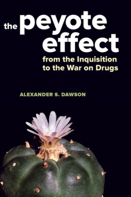 The Peyote Effect : From the Inquisition to the War on Drugs, Hardback Book