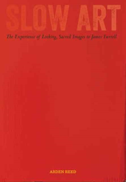 Slow Art : The Experience of Looking, Sacred Images to James Turrell, Hardback Book