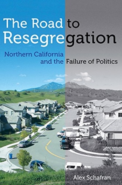 The Road to Resegregation : Northern California and the Failure of Politics, Paperback / softback Book