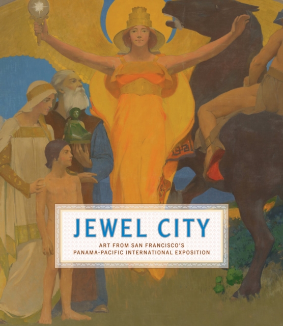 Jewel City : Art from San Francisco's Panama-Pacific International Exposition, Hardback Book
