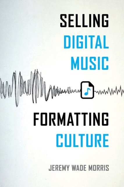 Selling Digital Music, Formatting Culture, Hardback Book