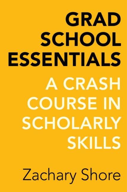 Grad School Essentials : A Crash Course in Scholarly Skills, Hardback Book