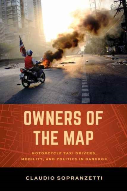 Owners of the Map : Motorcycle Taxi Drivers, Mobility, and Politics in Bangkok, Paperback / softback Book