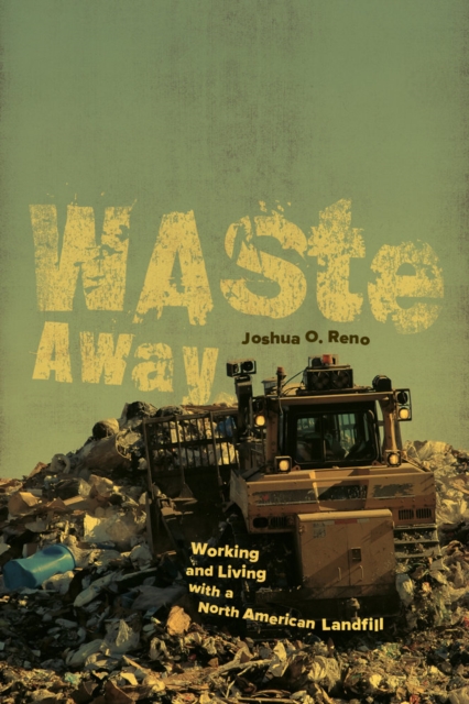 Waste Away : Working and Living with a North American Landfill, Paperback / softback Book