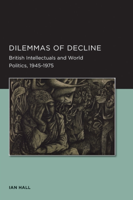 Dilemmas of Decline : British Intellectuals and World Politics, 1945-1975, Paperback / softback Book