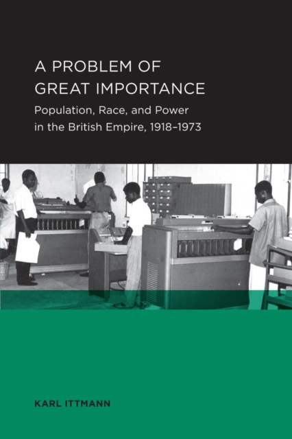 Problem of Great Importance : Population, Race, and Power in the British Empire, 1918-1973, Paperback / softback Book