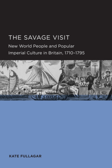 Savage Visit : New World People and Popular Imperial Culture in Britain, 1710–1795, Paperback / softback Book