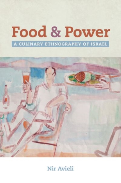 Food and Power : A Culinary Ethnography of Israel, Hardback Book