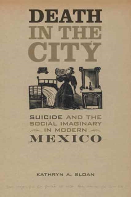 Death in the City : Suicide and the Social Imaginary in Modern Mexico, Paperback / softback Book
