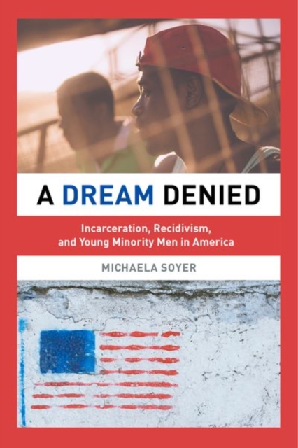 A Dream Denied : Incarceration, Recidivism, and Young Minority Men in America, Hardback Book