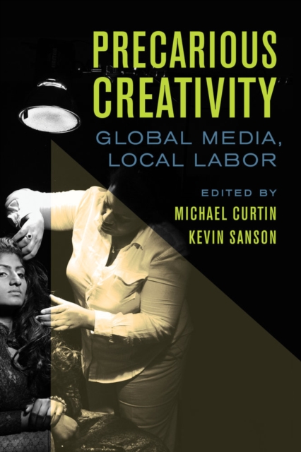 Precarious Creativity : Global Media, Local Labor, Paperback / softback Book