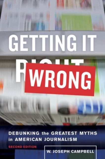 Getting It Wrong : Debunking the Greatest Myths in American Journalism, Paperback / softback Book