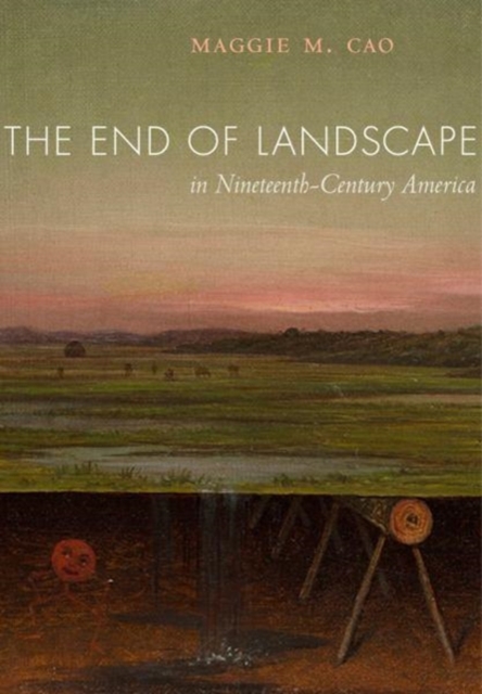 The End of Landscape in Nineteenth-Century America, Hardback Book