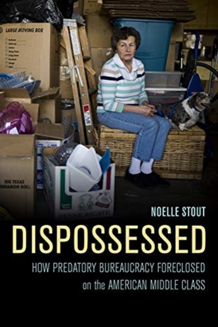 Dispossessed : How Predatory Bureaucracy Foreclosed on the American Middle Class, Paperback / softback Book