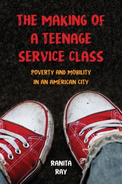 The Making of a Teenage Service Class : Poverty and Mobility in an American City, Hardback Book