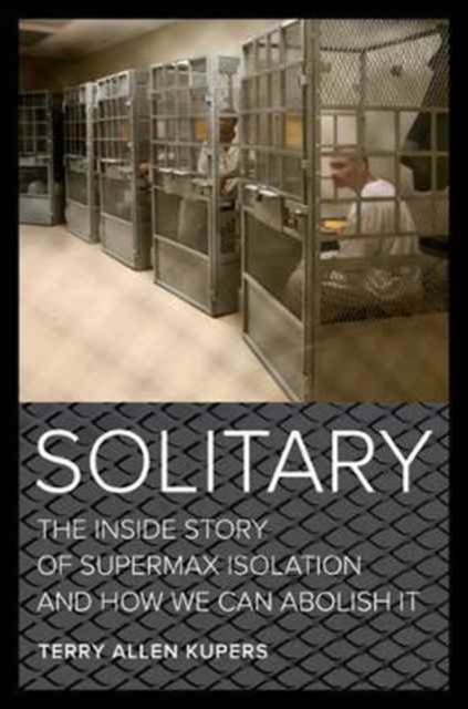 Solitary : The Inside Story of Supermax Isolation and How We Can Abolish It, Hardback Book