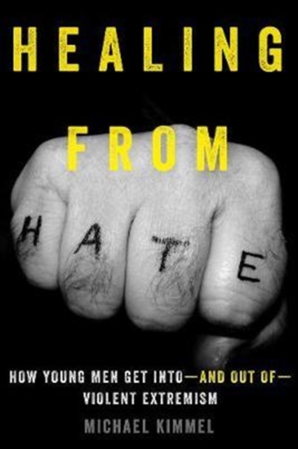 Healing from Hate : How Young Men Get Into-and Out of-Violent Extremism, Hardback Book
