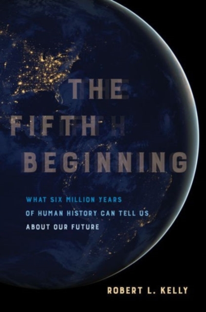 The Fifth Beginning : What Six Million Years of Human History Can Tell Us about Our Future, Hardback Book