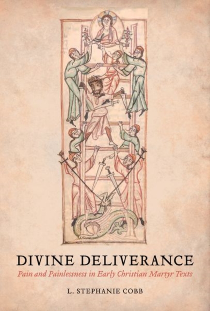 Divine Deliverance : Pain and Painlessness in Early Christian Martyr Texts, Hardback Book