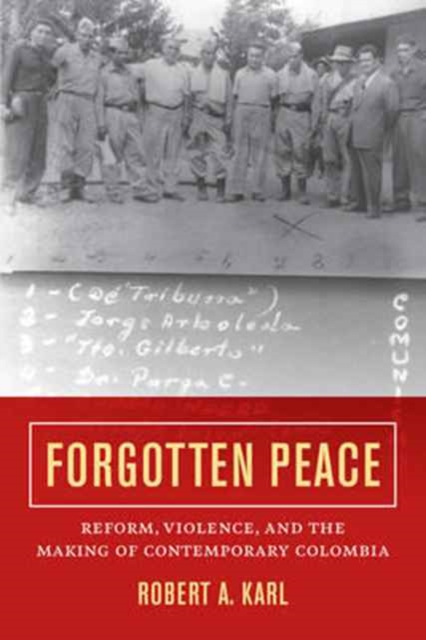 Forgotten Peace : Reform, Violence, and the Making of Contemporary Colombia, Paperback / softback Book