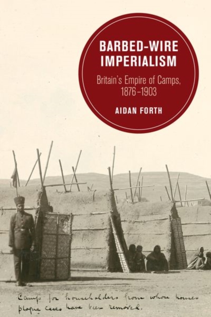 Barbed-Wire Imperialism : Britain's Empire of Camps, 1876-1903, Hardback Book