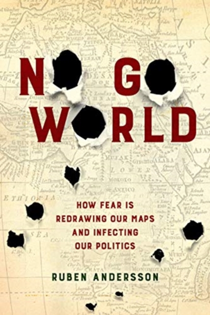 No Go World : How Fear Is Redrawing Our Maps and Infecting Our Politics, Hardback Book