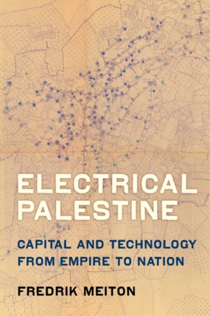 Electrical Palestine : Capital and Technology from Empire to Nation, Hardback Book