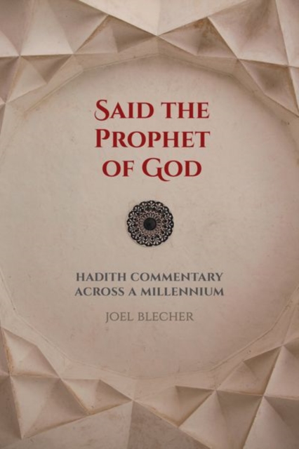 Said the Prophet of God : Hadith Commentary across a Millennium, Hardback Book