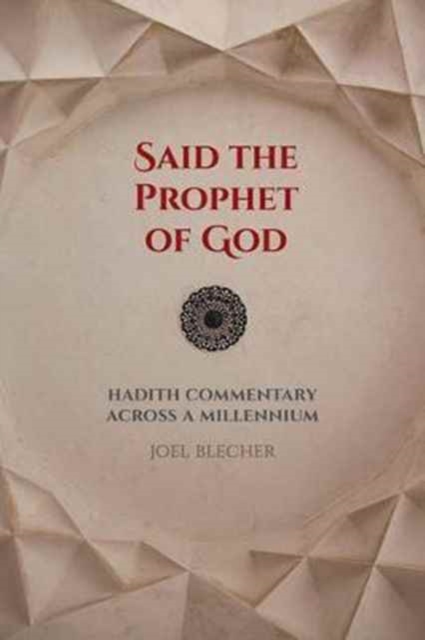 Said the Prophet of God : Hadith Commentary across a Millennium, Paperback / softback Book