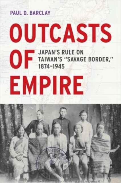 Outcasts of Empire : Japan's Rule on Taiwan's "Savage Border," 1874-1945, Paperback / softback Book