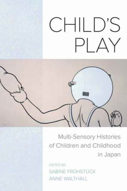 Child's Play : Multi-Sensory Histories of Children and Childhood in Japan, Paperback / softback Book