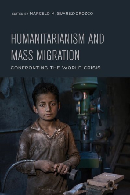 Humanitarianism and Mass Migration : Confronting the World Crisis, Hardback Book