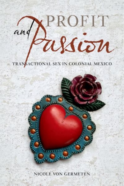 Profit and Passion : Transactional Sex in Colonial Mexico, Hardback Book