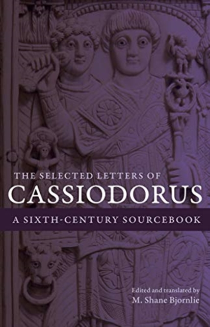 The Selected Letters of Cassiodorus : A Sixth-Century Sourcebook, Hardback Book