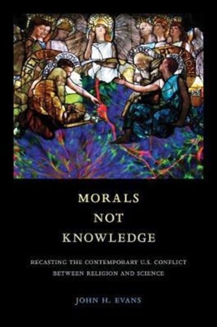 Morals Not Knowledge : Recasting the Contemporary U.S. Conflict between Religion and Science, Paperback / softback Book