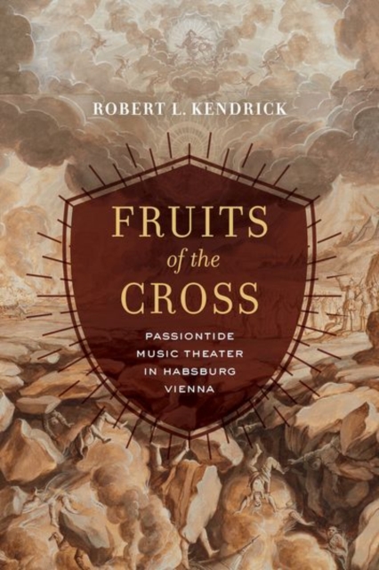 Fruits of the Cross : Passiontide Music Theater in Habsburg Vienna, Hardback Book