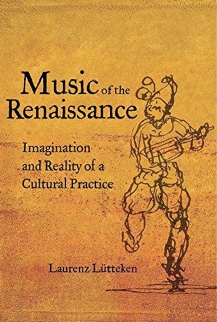 Music of the Renaissance : Imagination and Reality of a Cultural Practice, Hardback Book