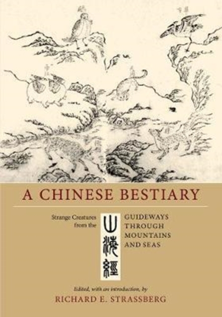 A Chinese Bestiary : Strange Creatures from the <i>Guideways through Mountains and Seas</i>, Paperback / softback Book