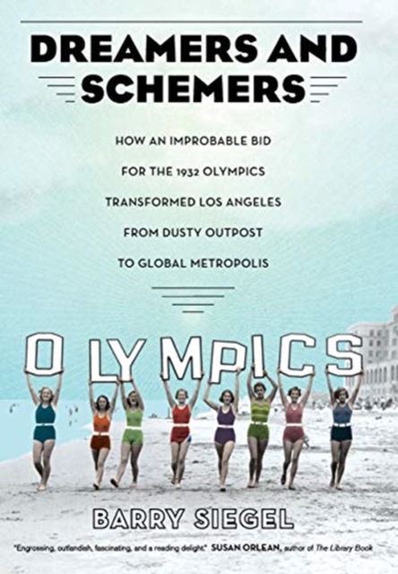 Dreamers and Schemers : How an Improbable Bid for the 1932 Olympics Transformed Los Angeles from Dusty Outpost to Global Metropolis, Hardback Book