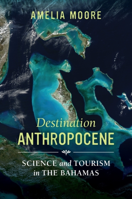 Destination Anthropocene : Science and Tourism in The Bahamas, Paperback / softback Book